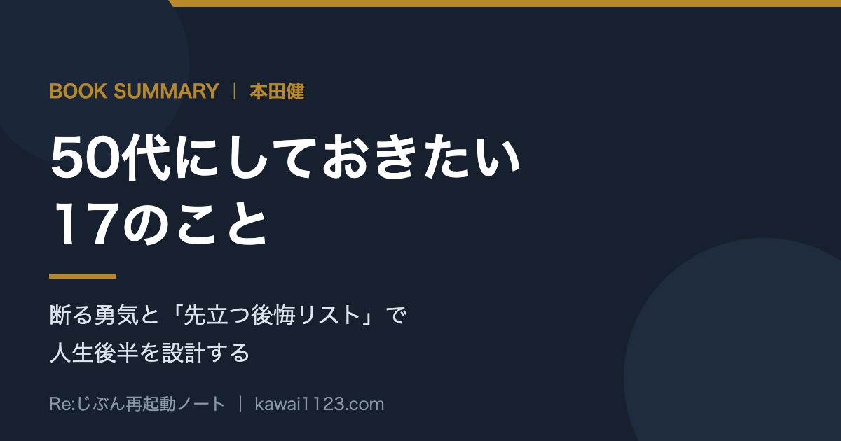 50代にしておきたい17のことを要約｜断る勇気と「先立つ後悔リスト」で人生後半を設計する