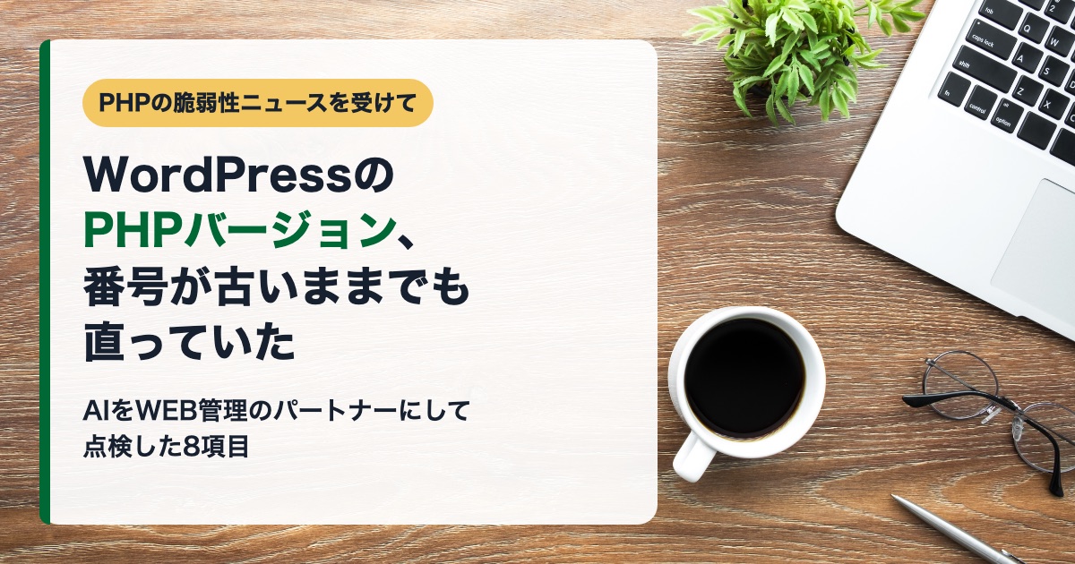 今日が一番若い日です、ベイビーステップで前進 WordPressのPHPバージョンと脆弱性|番号が古くても修正済みだった話と、AIと点検した8項目